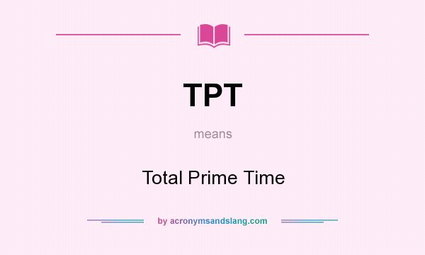 What does TPT mean? It stands for Total Prime Time