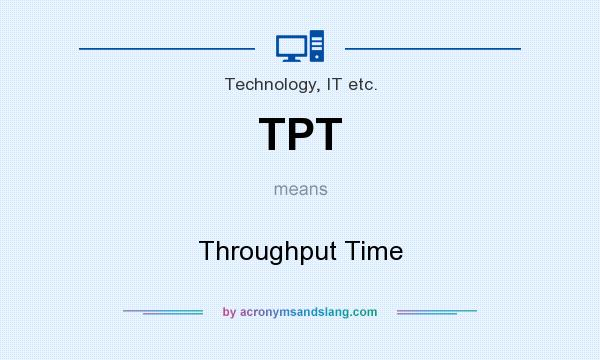 What does TPT mean? It stands for Throughput Time