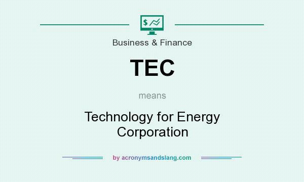 What does TEC mean? It stands for Technology for Energy Corporation