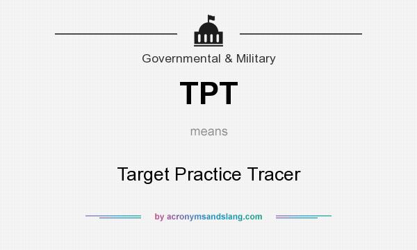 What does TPT mean? It stands for Target Practice Tracer