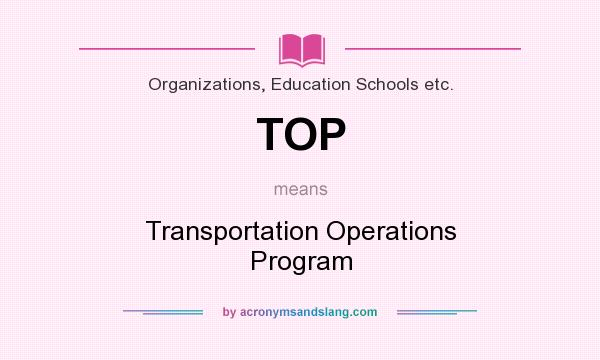 What does TOP mean? It stands for Transportation Operations Program