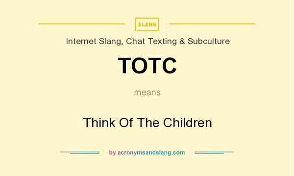 What does TOTC mean? It stands for Think Of The Children