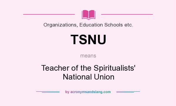 What does TSNU mean? It stands for Teacher of the Spiritualists` National Union