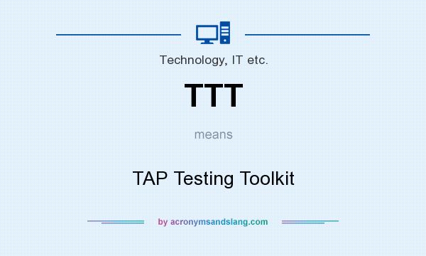 What does TTT mean? It stands for TAP Testing Toolkit