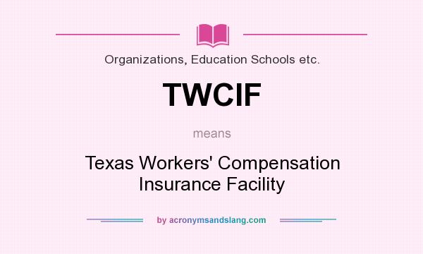 What does TWCIF mean? It stands for Texas Workers` Compensation Insurance Facility