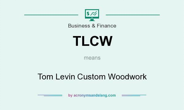 What does TLCW mean? It stands for Tom Levin Custom Woodwork