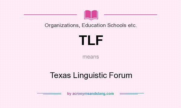What does TLF mean? It stands for Texas Linguistic Forum