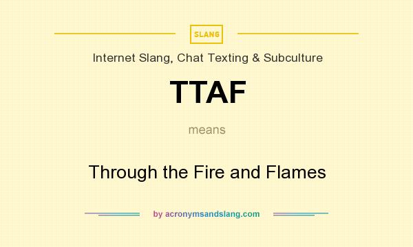 What does TTAF mean? It stands for Through the Fire and Flames