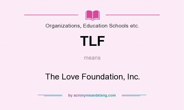 What does TLF mean? It stands for The Love Foundation, Inc.