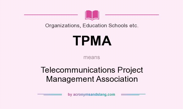 What does TPMA mean? It stands for Telecommunications Project Management Association
