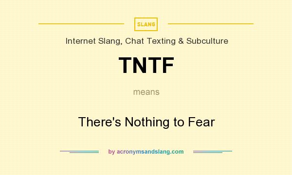 What does TNTF mean? It stands for There`s Nothing to Fear