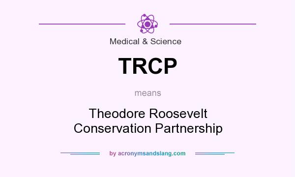 What does TRCP mean? It stands for Theodore Roosevelt Conservation Partnership