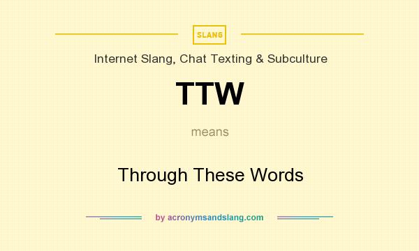 What does TTW mean? It stands for Through These Words
