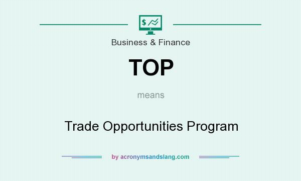 What does TOP mean? It stands for Trade Opportunities Program