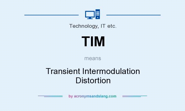 What does TIM mean? It stands for Transient Intermodulation Distortion