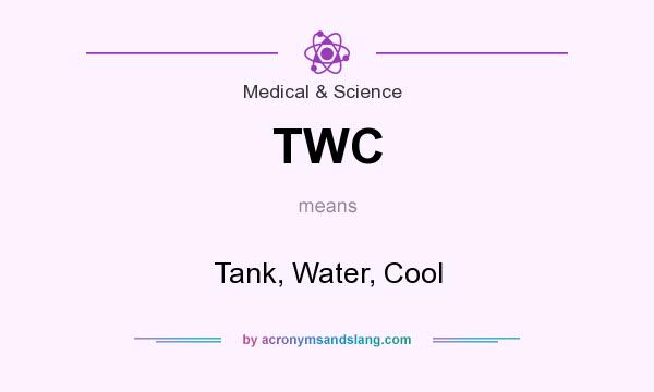 What does TWC mean? It stands for Tank, Water, Cool
