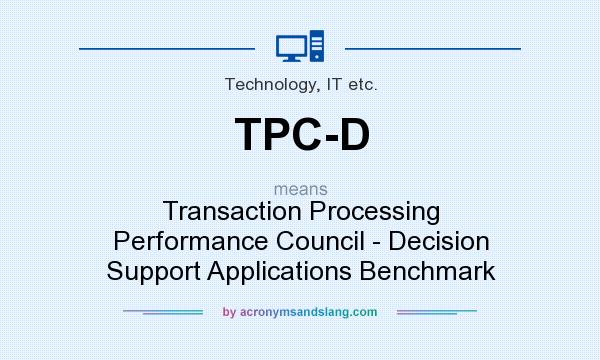 What does TPC-D mean? It stands for Transaction Processing Performance Council - Decision Support Applications Benchmark