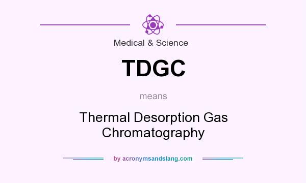What does TDGC mean? It stands for Thermal Desorption Gas Chromatography