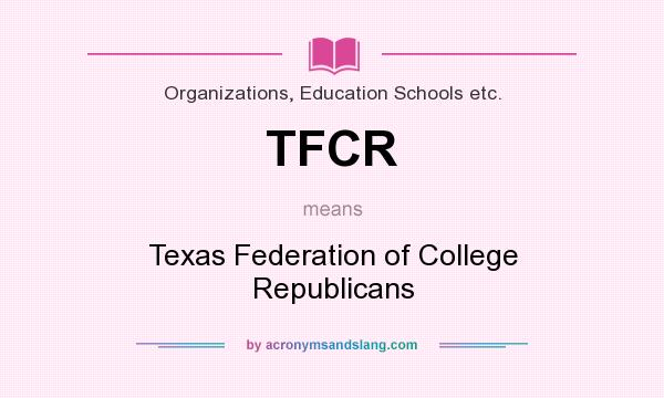 What does TFCR mean? It stands for Texas Federation of College Republicans
