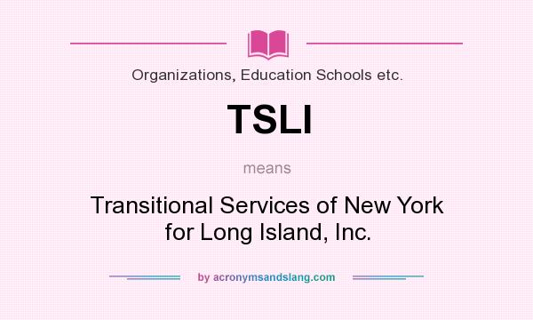 What does TSLI mean? It stands for Transitional Services of New York for Long Island, Inc.