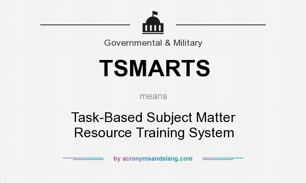 What does TSMARTS mean? It stands for Task-Based Subject Matter Resource Training System