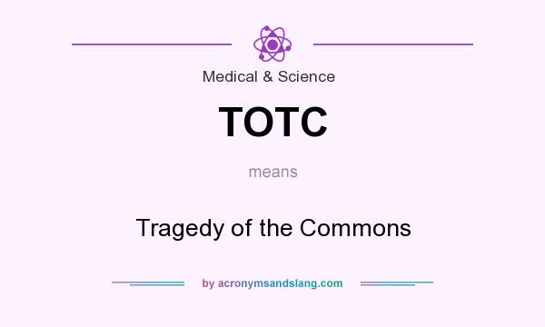 What does TOTC mean? It stands for Tragedy of the Commons