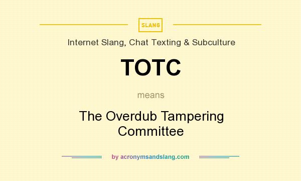 What does TOTC mean? It stands for The Overdub Tampering Committee