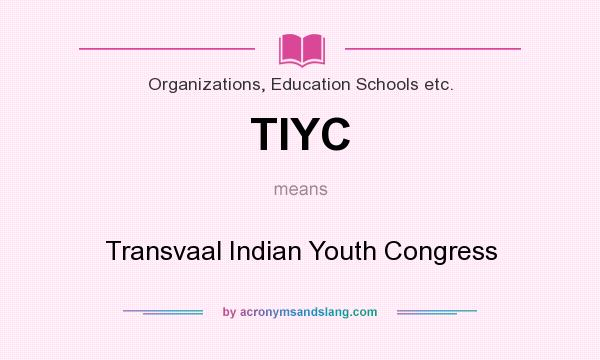 What does TIYC mean? It stands for Transvaal Indian Youth Congress