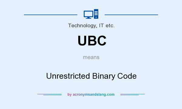What does UBC mean? It stands for Unrestricted Binary Code