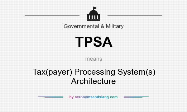 What does TPSA mean? It stands for Tax(payer) Processing System(s) Architecture