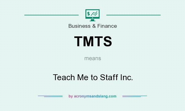 What does TMTS mean? It stands for Teach Me to Staff Inc.