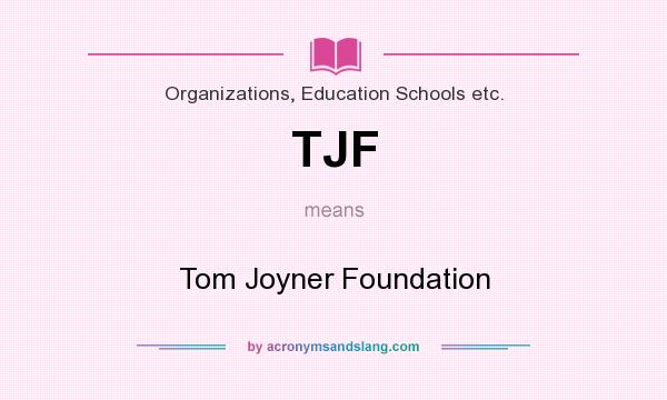 What does TJF mean? It stands for Tom Joyner Foundation