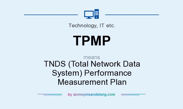 What does TPMP mean? It stands for TNDS (Total Network Data System) Performance Measurement Plan