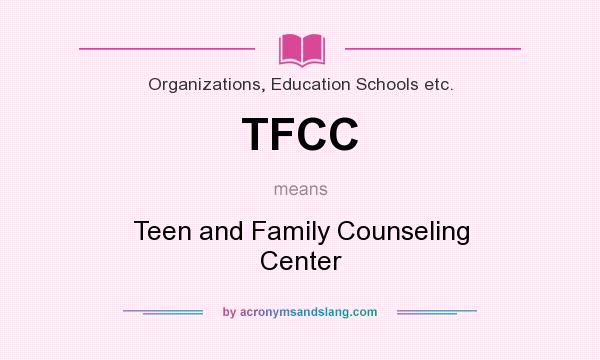 What does TFCC mean? It stands for Teen and Family Counseling Center