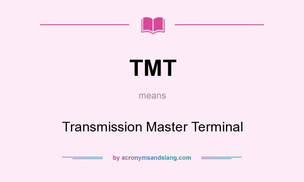 What does TMT mean? It stands for Transmission Master Terminal