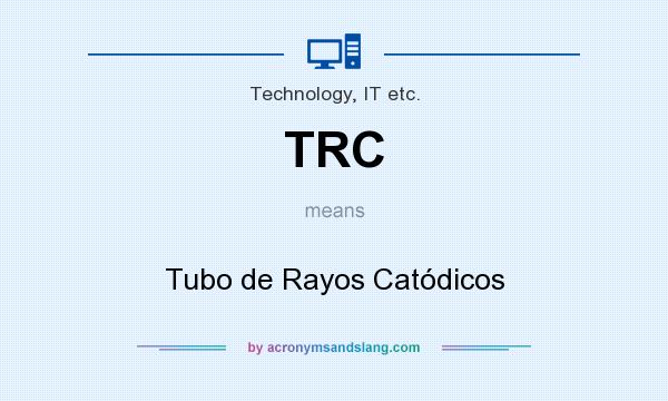 What does TRC mean? It stands for Tubo de Rayos Catódicos