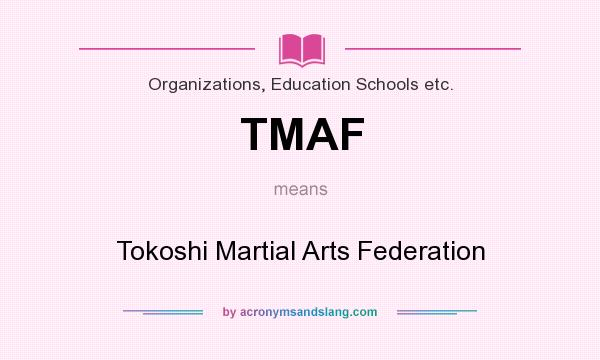 What does TMAF mean? It stands for Tokoshi Martial Arts Federation