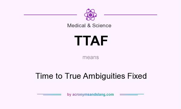 What does TTAF mean? It stands for Time to True Ambiguities Fixed