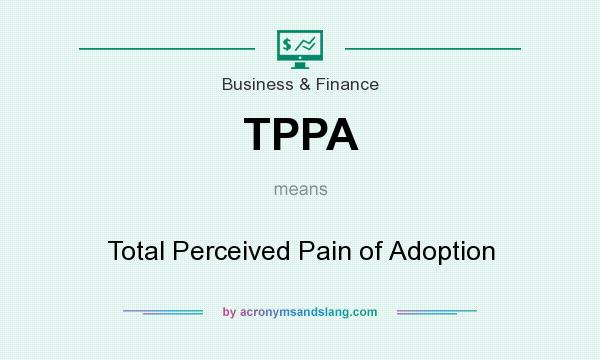 What does TPPA mean? It stands for Total Perceived Pain of Adoption
