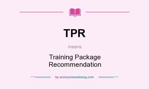What does TPR mean? It stands for Training Package Recommendation