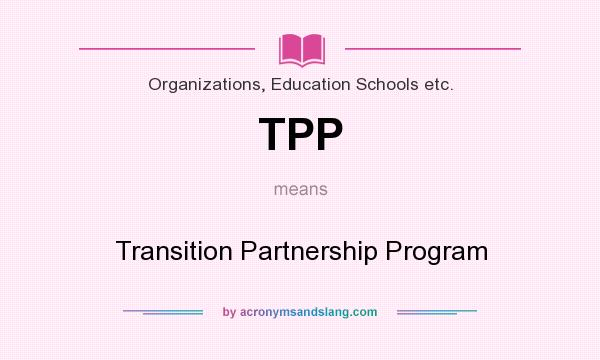 What does TPP mean? It stands for Transition Partnership Program