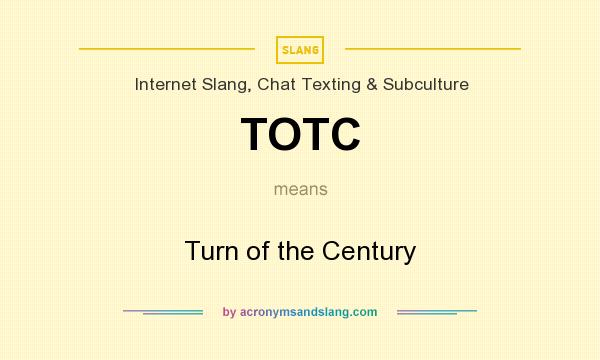 What does TOTC mean? It stands for Turn of the Century