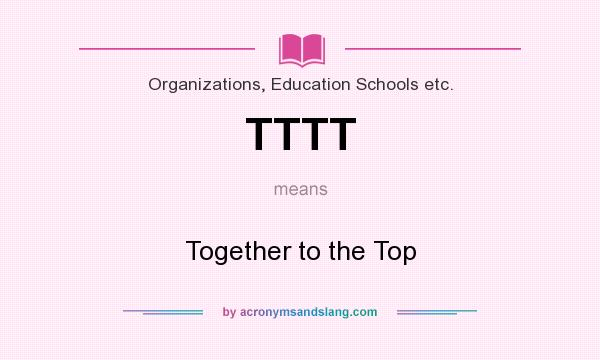 What does TTTT mean? It stands for Together to the Top