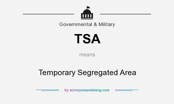 What does TSA mean? It stands for Temporary Segregated Area
