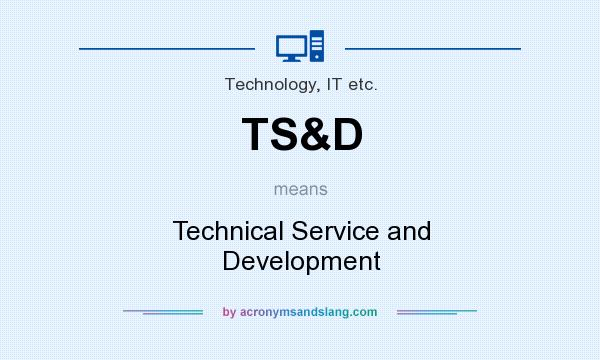 What does TS&D mean? It stands for Technical Service and Development