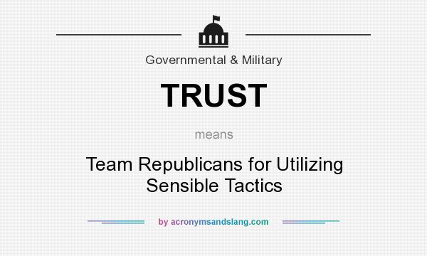 What does TRUST mean? It stands for Team Republicans for Utilizing Sensible Tactics