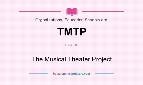 What does TMTP mean? It stands for The Musical Theater Project