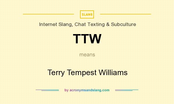 What does TTW mean? It stands for Terry Tempest Williams