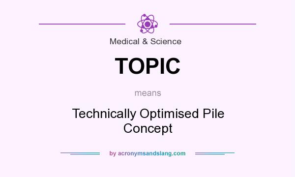 What does TOPIC mean? It stands for Technically Optimised Pile Concept
