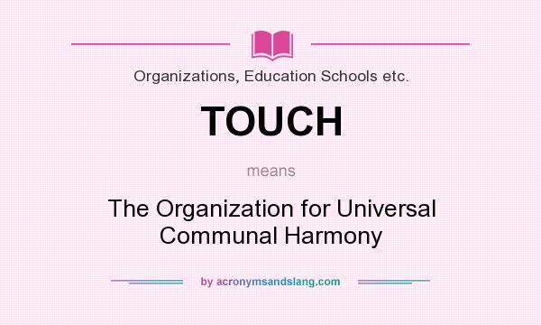 What does TOUCH mean? It stands for The Organization for Universal Communal Harmony